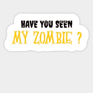 HAVE YOU SEEN MY ZOMBIE ? - Funny Hallooween Zombie Quotes Sticker